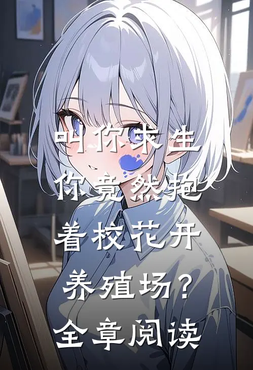 叫你求生，你竟然抱着校花开养殖场？全章阅读