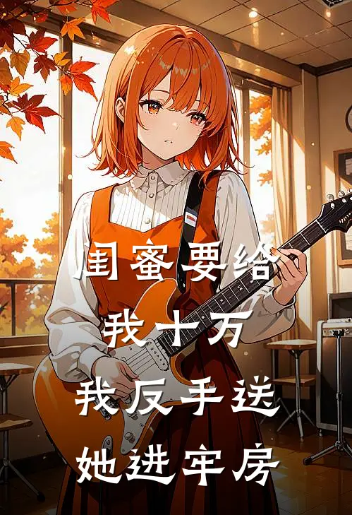 闺蜜要给我十万，我反手送她进牢房