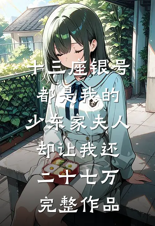 十三座银号都是我的，少东家夫人却让我还二十七万完整作品