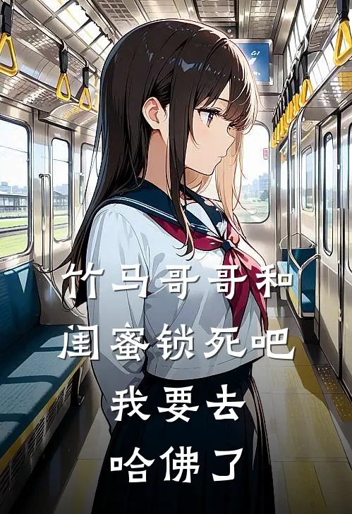 竹马哥哥和闺蜜锁死吧,我要去哈佛了