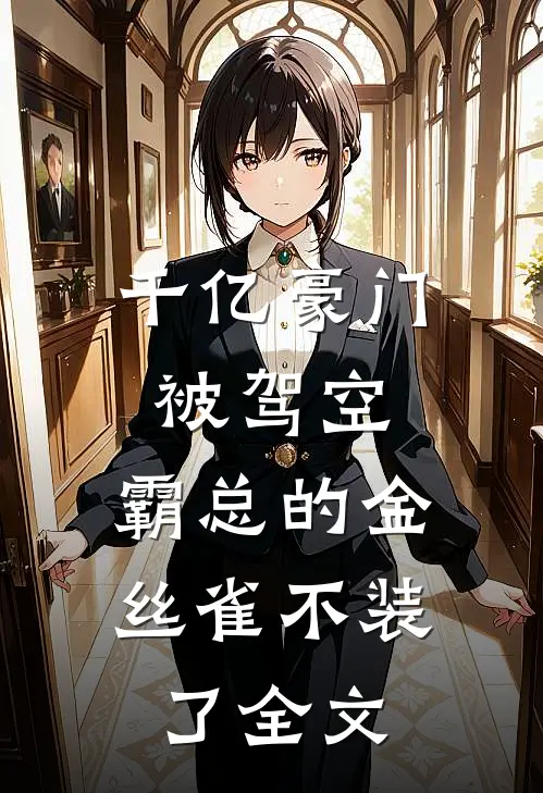 千亿豪门被驾空,霸总的金丝雀不装了全文免费阅读