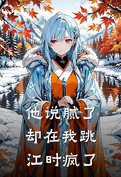 他说腻了,却在我跳江时疯了