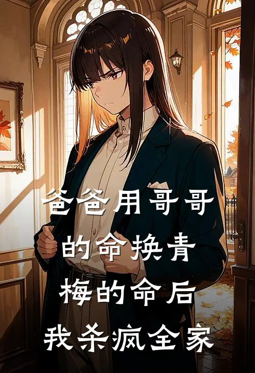 爸爸用哥哥的命换青梅的命后，我杀疯全家