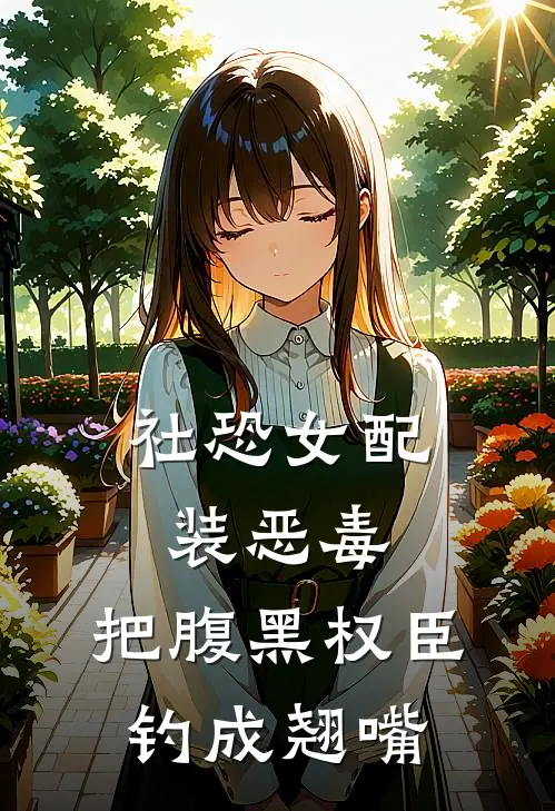 社恐女配装恶毒，把腹黑权臣钓成翘嘴