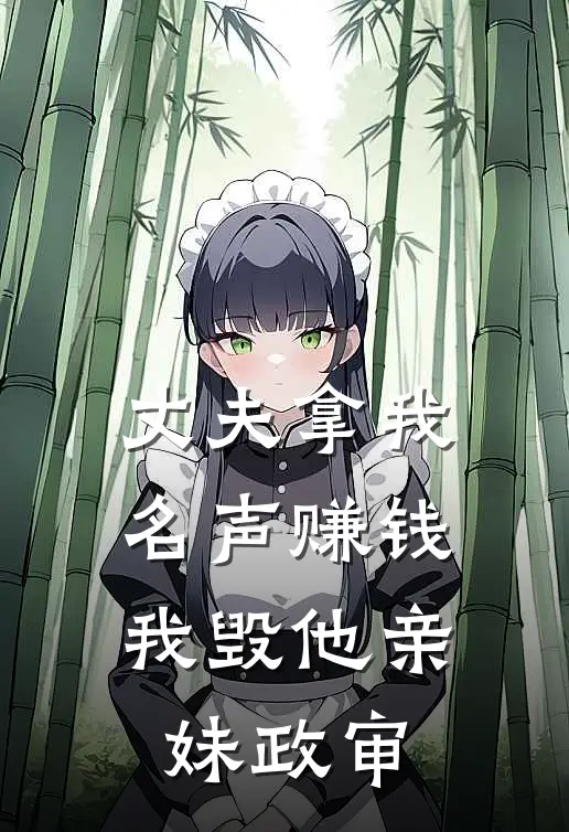 丈夫拿我名声赚钱，我毁他亲妹政审