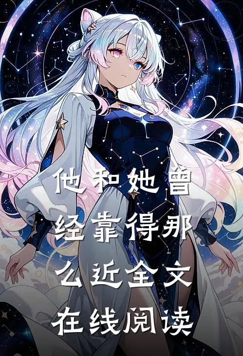他和她曾经靠得那么近全文在线阅读