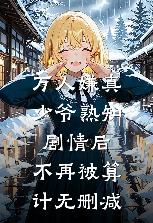 万人嫌真少爷熟知剧情后，不再被算计无删减
