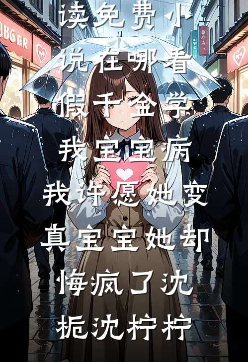 假千金学我宝宝病，我许愿她变真宝宝她却悔疯了(沈栀沈柠柠)热门小说免费阅读_免费小说在哪看假千金学我宝宝病，我许愿她变真宝宝她却悔疯了(沈栀沈柠柠)