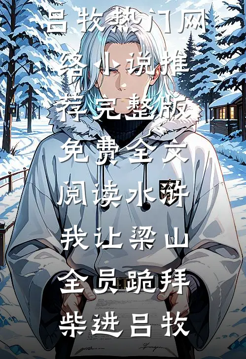 水浒：我让梁山全员跪拜(柴进吕牧)热门网络小说推荐_完整版免费全文阅读水浒：我让梁山全员跪拜柴进吕牧