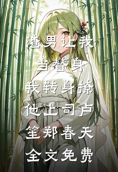 渣男让我当替身，我转身撩他上司卢笙郑春天全文免费