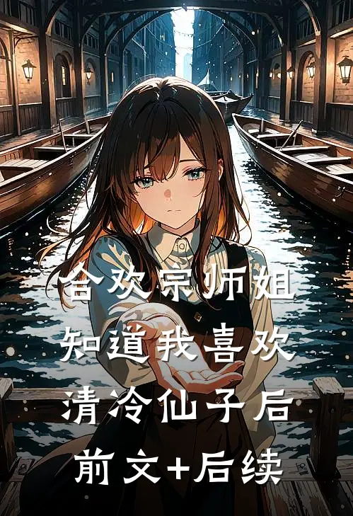 合欢宗师姐知道我喜欢清冷仙子后前文+后续