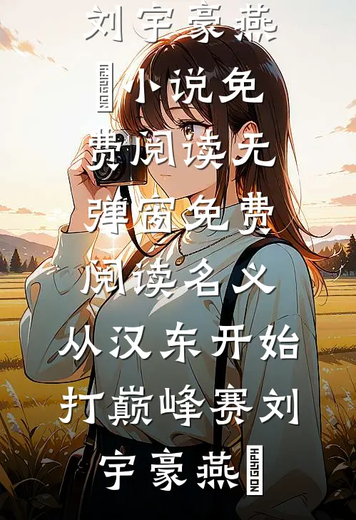 名义：从汉东开始打巅峰赛(刘宇豪燕薊)小说免费阅读无弹窗_免费阅读名义：从汉东开始打巅峰赛(刘宇豪燕薊)