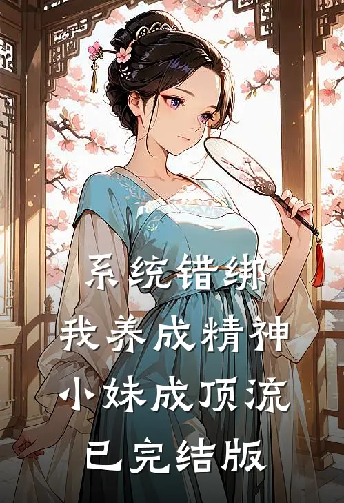 系统错绑，我养成精神小妹成顶流已完结版