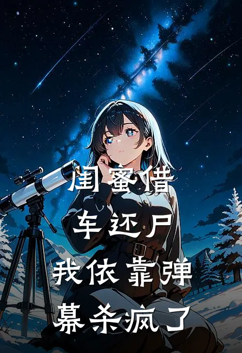 闺蜜借车还尸，我依靠弹幕杀疯了