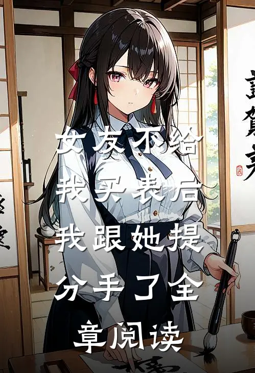 女友不给我买表后，我跟她提分手了全章阅读