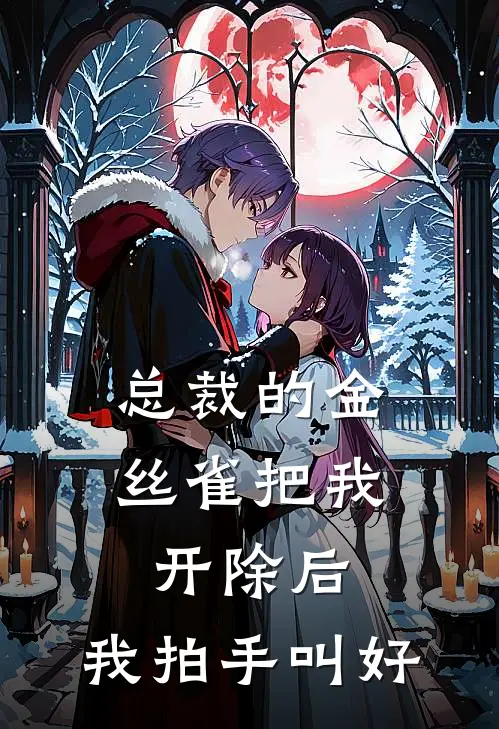 总裁的金丝雀把我开除后，我拍手叫好