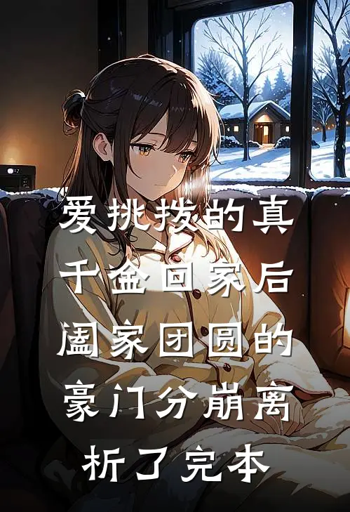 爱挑拨的真千金回家后，阖家团圆的豪门分崩离析了完本