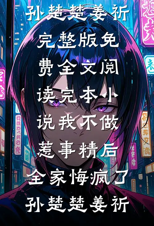 我不做惹事精后，全家悔疯了(孙楚楚姜祈)完整版免费全文阅读_完本小说我不做惹事精后，全家悔疯了(孙楚楚姜祈)