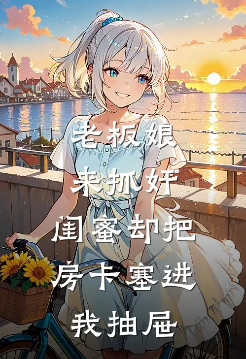 老板娘来抓奸，闺蜜却把房卡塞进我抽屉