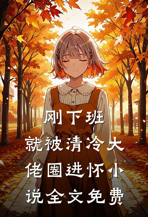 刚下班，就被清冷大佬圈进怀小说全文免费