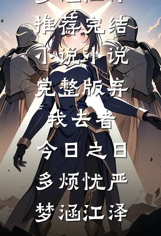 弃我去者，今日之日多烦忧严梦涵江泽推荐完结小说_小说完整版弃我去者，今日之日多烦忧(严梦涵江泽)