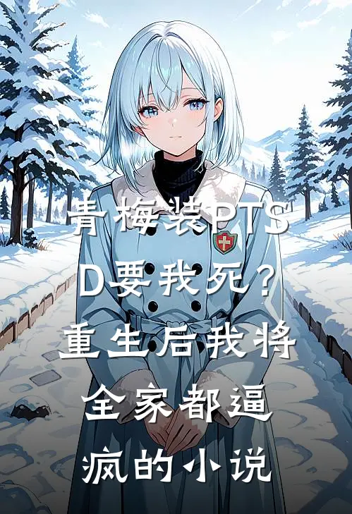 青梅装PTSD要我死？重生后我将全家都逼疯的小说