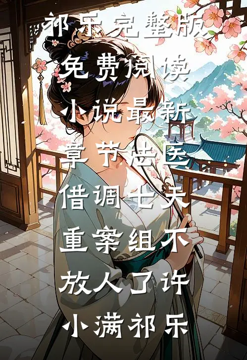 法医：借调七天，重案组不放人了许小满祁乐完整版免费阅读_小说最新章节法医：借调七天，重案组不放人了许小满祁乐
