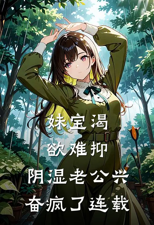 妹宝渴欲难抑，阴湿老公兴奋疯了连载