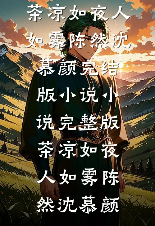 茶凉如夜人如雾陈然沈慕颜完结版小说_小说完整版茶凉如夜人如雾(陈然沈慕颜)