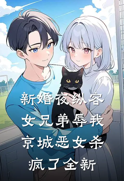 新婚夜纵容女兄弟辱我，京城恶女杀疯了全新