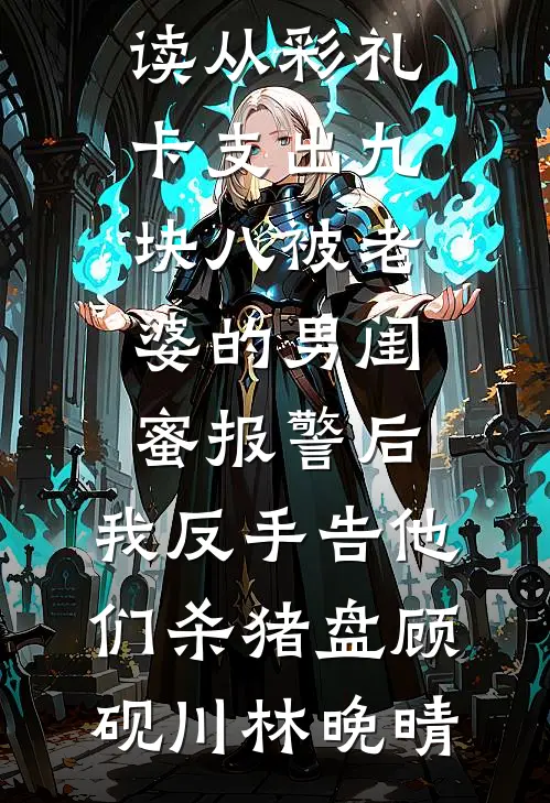 从彩礼卡支出九块八被老婆的男闺蜜报警后，我反手告他们杀猪盘顾砚川林晚晴最新更新小说_热门小说免费阅读从彩礼卡支出九块八被老婆的男闺蜜报警后，我反手告他们杀猪盘(顾砚川林晚晴)