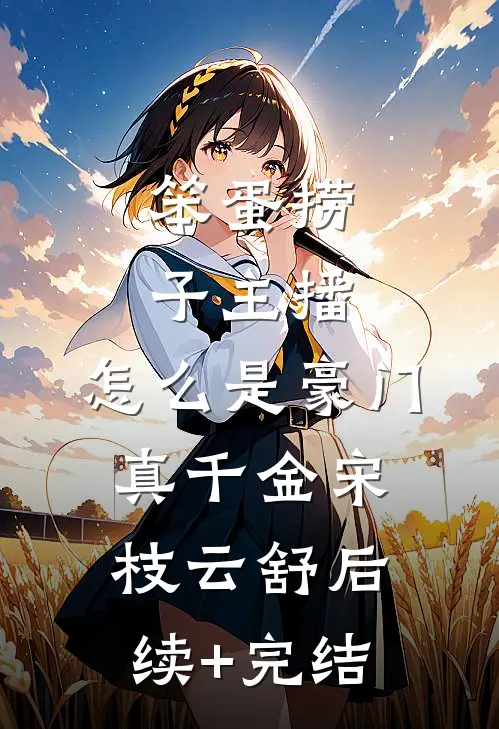 笨蛋捞子主播，怎么是豪门真千金宋枝云舒后续+完结