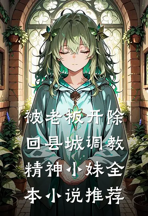 被老板开除，回县城调教精神小妹全本小说推荐