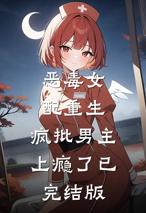 恶毒女配重生，疯批男主上瘾了已完结版