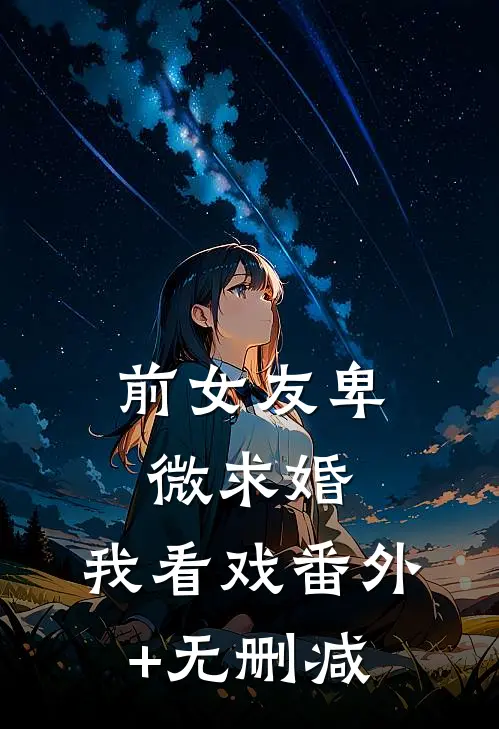 前女友卑微求婚，我看戏番外+无删减
