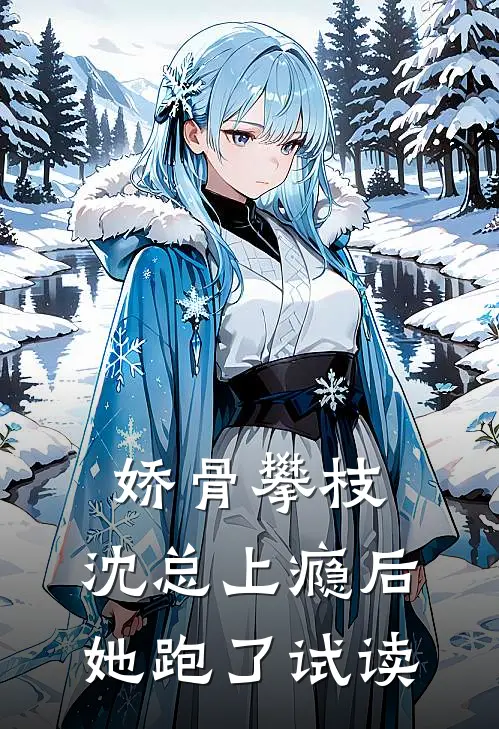 娇骨攀枝，沈总上瘾后她跑了试读