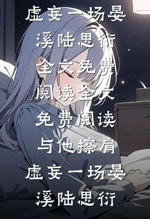 与他擦肩，虚妄一场(晏溪陆思衍)全文免费阅读_全文免费阅读与他擦肩，虚妄一场晏溪陆思衍