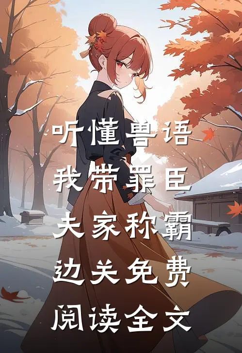 听懂兽语，我带罪臣夫家称霸边关免费阅读全文