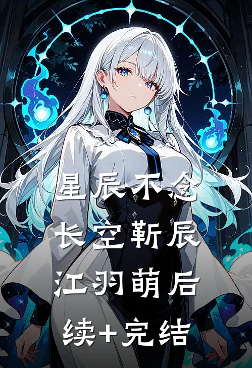 星辰不念长空靳辰江羽萌后续+完结