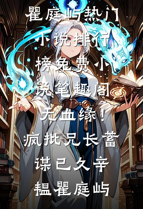无血缘！疯批兄长蓄谋已久辛韫瞿庭屿热门小说排行榜_免费小说笔趣阁无血缘！疯批兄长蓄谋已久辛韫瞿庭屿