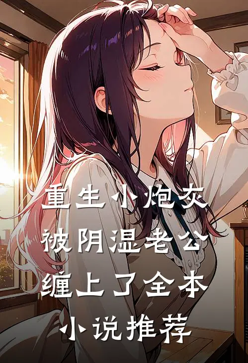 重生小炮灰被阴湿老公缠上了全本小说推荐