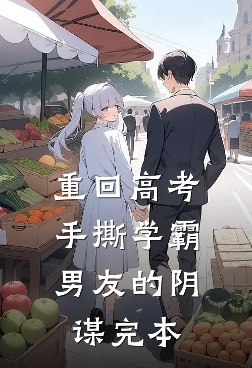 重回高考，手撕学霸男友的阴谋完本