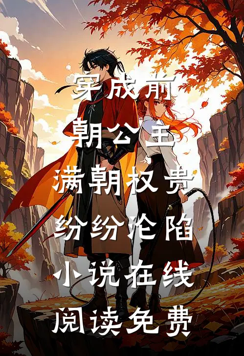 穿成前朝公主，满朝权贵纷纷沦陷小说在线阅读免费