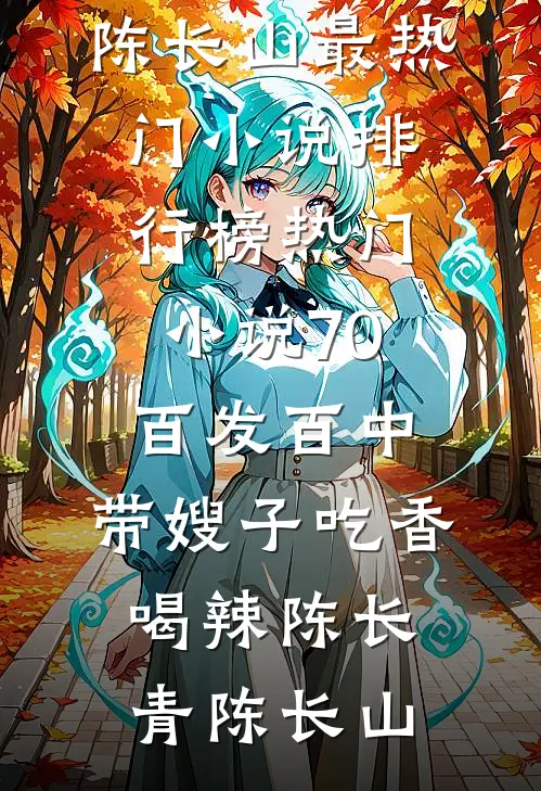 70：百发百中，带嫂子吃香喝辣陈长青陈长山最热门小说排行榜_热门小说70：百发百中，带嫂子吃香喝辣陈长青陈长山