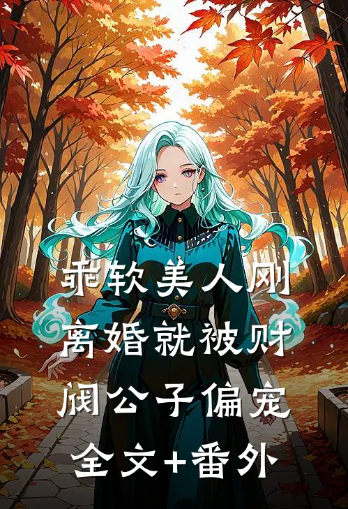 乖软美人刚离婚就被财阀公子偏宠全文+番外