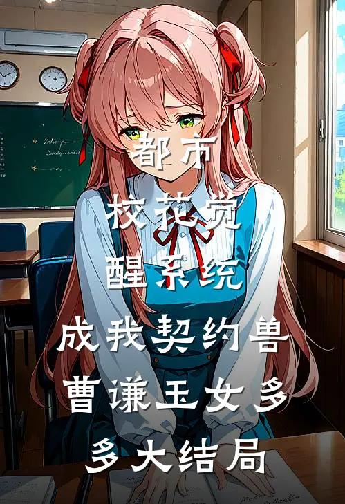 都市：校花觉醒系统，成我契约兽曹谦玉女多多大结局