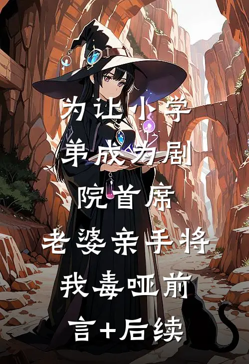 为让小学弟成为剧院首席，老婆亲手将我毒哑前言+后续