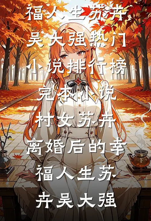 村女苏卉：离婚后的幸福人生苏卉吴大强热门小说排行榜_完本小说村女苏卉：离婚后的幸福人生苏卉吴大强