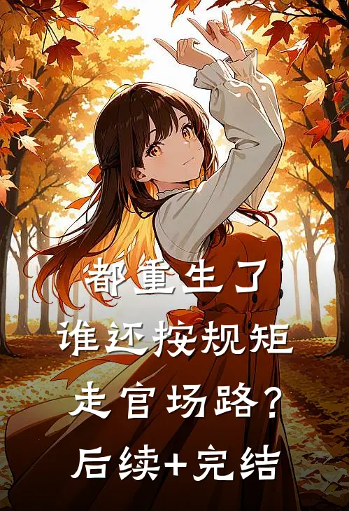 都重生了，谁还按规矩走官场路？后续+完结