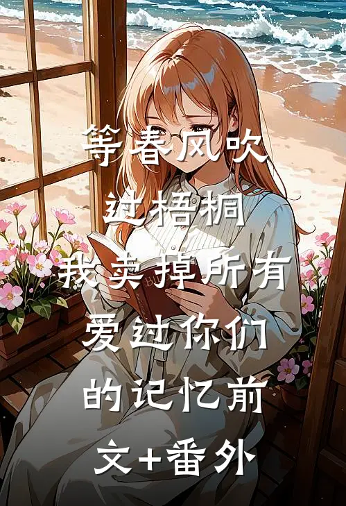 等春风吹过梧桐，我卖掉所有爱过你们的记忆前文+番外